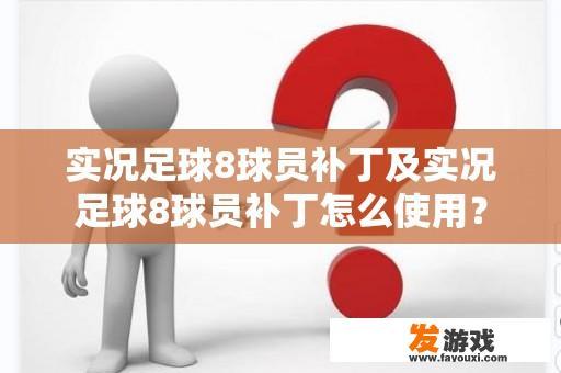 实况足球8球员补丁及实况足球8球员补丁怎么使用？