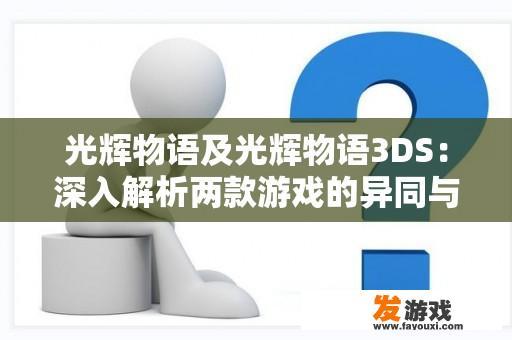 光辉物语及光辉物语3DS：深入解析两款游戏的异同与魅力所在