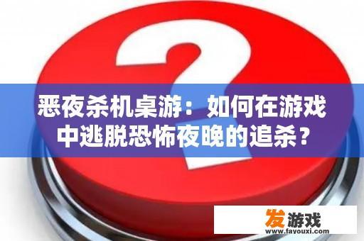 恶夜杀机桌游：如何在游戏中逃脱恐怖夜晚的追杀？