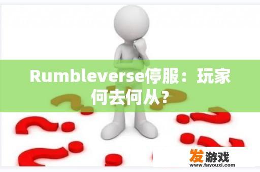 Rumbleverse停服：玩家何去何从？