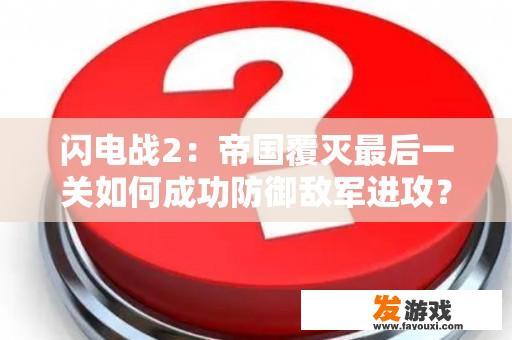 闪电战2：帝国覆灭最后一关如何成功防御敌军进攻？