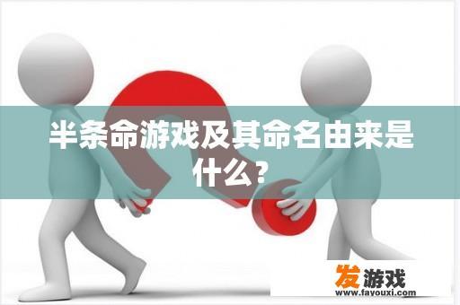 半条命游戏及其命名由来是什么？