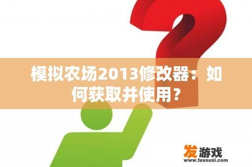 模拟农场2013修改器：如何获取并使用？