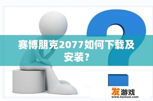 赛博朋克2077如何下载及安装？