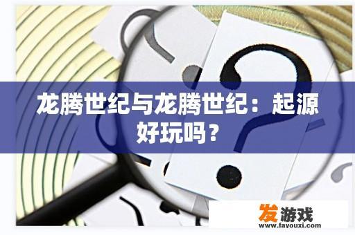 龙腾世纪与龙腾世纪：起源好玩吗？