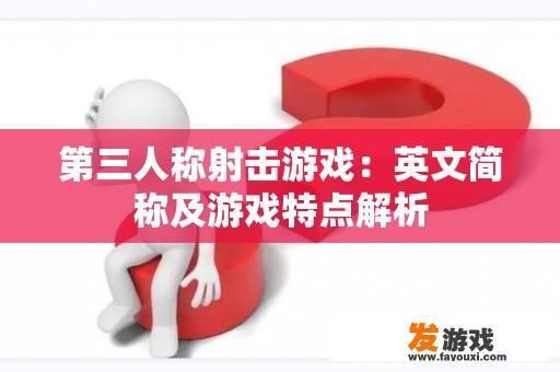 第三人称射击游戏：英文简称及游戏特点解析