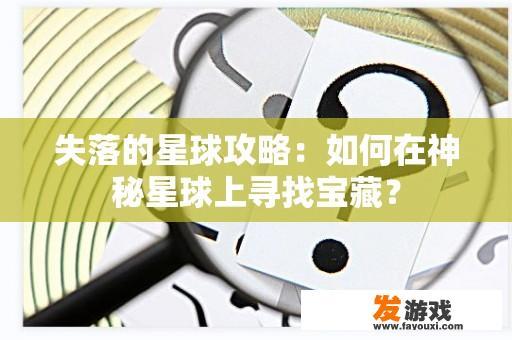 失落的星球攻略：如何在神秘星球上寻找宝藏？