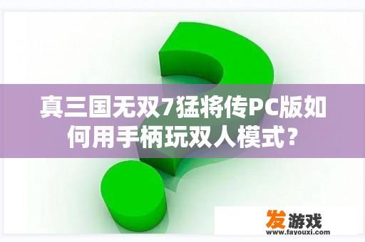 真三国无双7猛将传PC版如何用手柄玩双人模式？