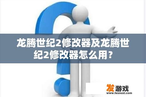 龙腾世纪2修改器及龙腾世纪2修改器怎么用？