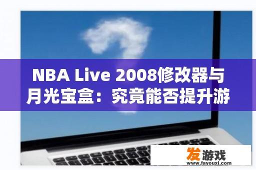 NBA Live 2008修改器与月光宝盒：究竟能否提升游戏体验？