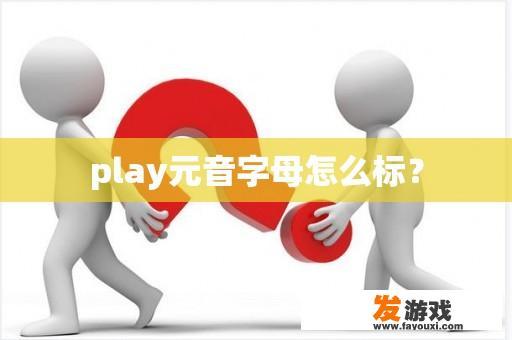 play元音字母怎么标？