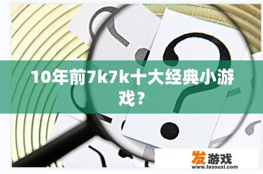 10年前7k7k十大经典小游戏？