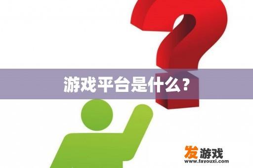 游戏平台是什么？