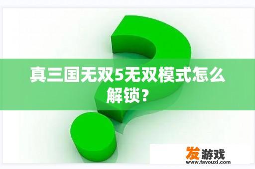 真三国无双5无双模式怎么解锁？