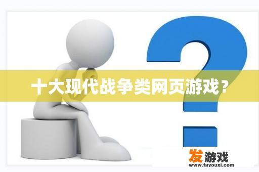 十大现代战争类网页游戏？