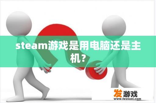 steam游戏是用电脑还是主机？