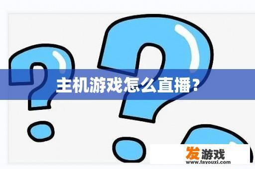 主机游戏怎么直播？