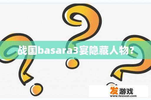 战国basara3宴隐藏人物？