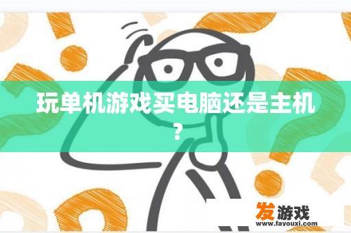 玩单机游戏买电脑还是主机？