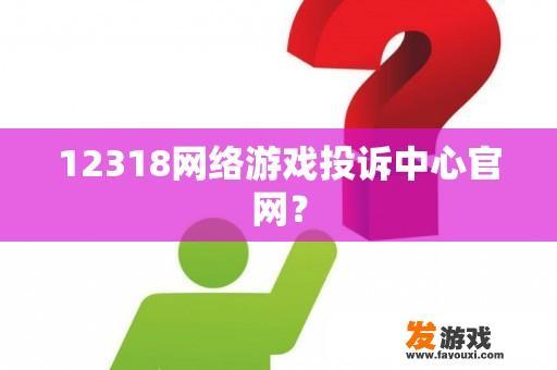 12318网络游戏投诉中心官网？