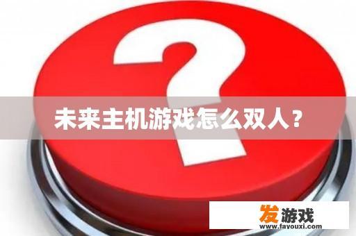 未来主机游戏怎么双人？