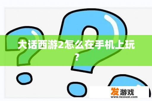 大话西游2怎么在手机上玩？