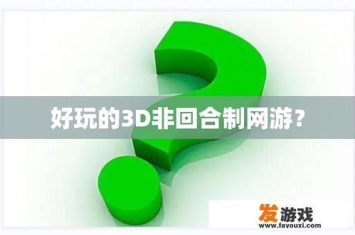 好玩的3D非回合制网游？