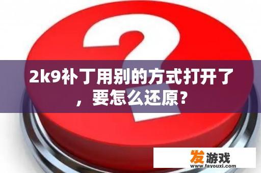 2k9补丁用别的方式打开了，要怎么还原？