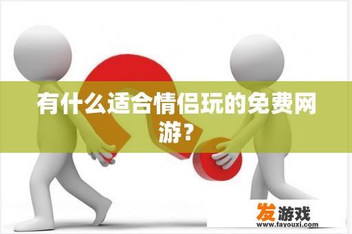 有什么适合情侣玩的免费网游？