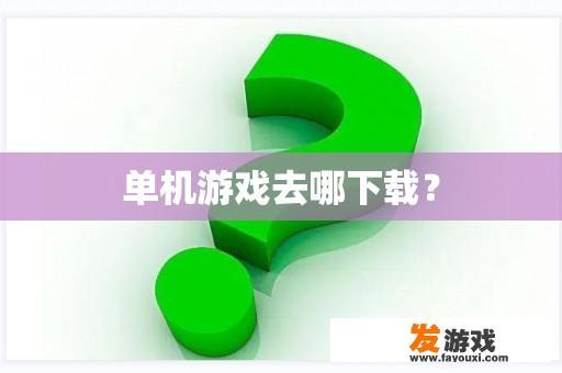 单机游戏去哪下载？