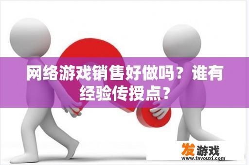 网络游戏销售好做吗？谁有经验传授点？