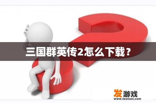 三国群英传2怎么下载？