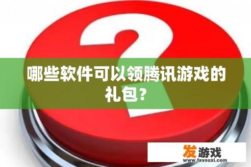 哪些软件可以领腾讯游戏的礼包？