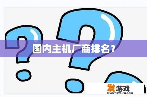 国内主机厂商排名？