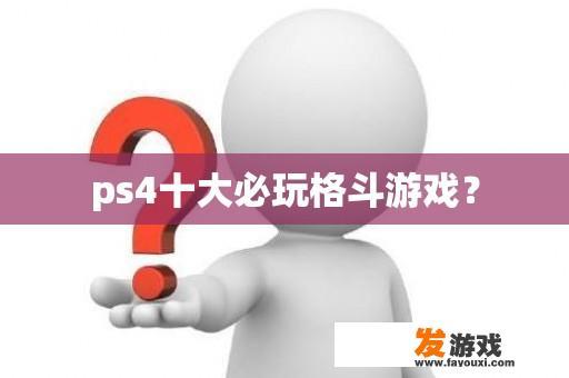 ps4十大必玩格斗游戏？