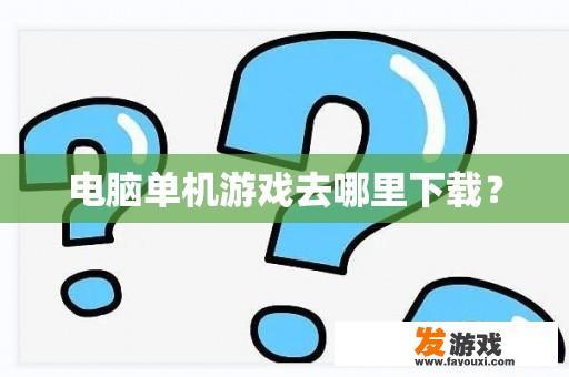 电脑单机游戏去哪里下载？