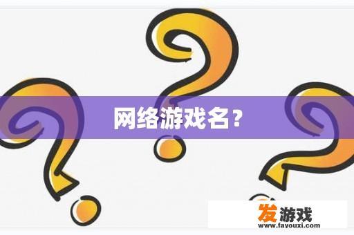 网络游戏名？