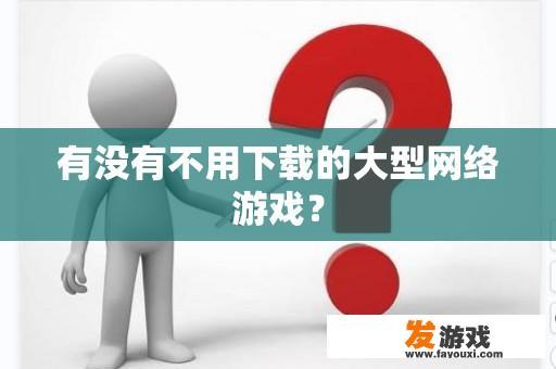 有没有不用下载的大型网络游戏？