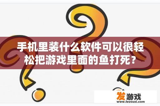 手机里装什么软件可以很轻松把游戏里面的鱼打死？