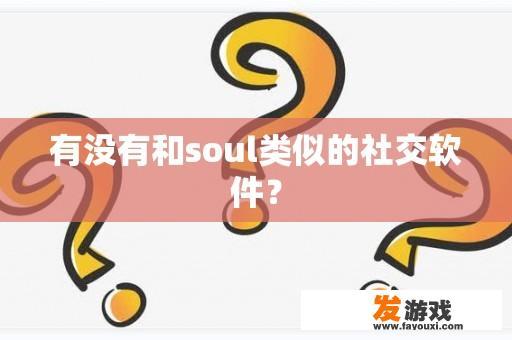 有没有和soul类似的社交软件？