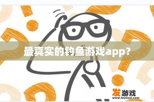 最真实的钓鱼游戏app？