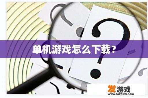 单机游戏怎么下载？