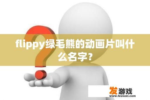 flippy绿毛熊的动画片叫什么名字？