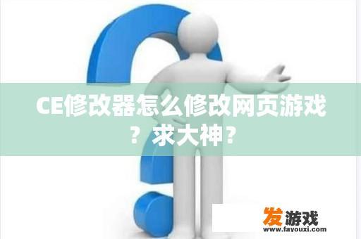 CE修改器怎么修改网页游戏？求大神？