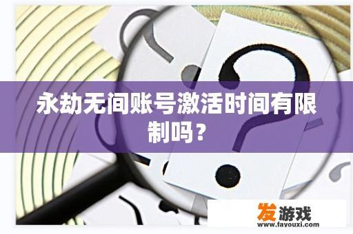 永劫无间账号激活时间有限制吗？