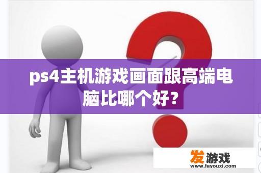ps4主机游戏画面跟高端电脑比哪个好？