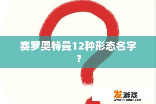 赛罗奥特曼12种形态名字？