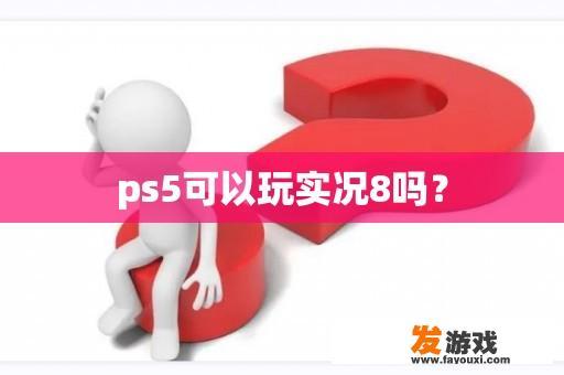 ps5可以玩实况8吗？