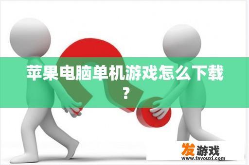 苹果电脑单机游戏怎么下载？