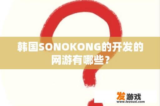 韩国SONOKONG的开发的网游有哪些？